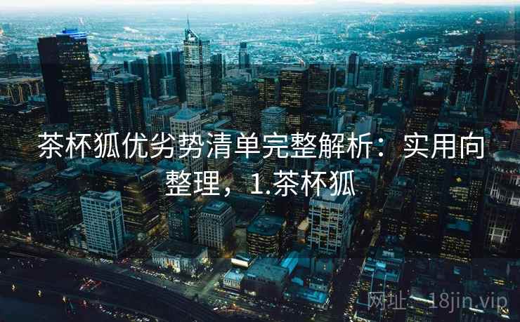 茶杯狐优劣势清单完整解析：实用向整理，1.茶杯狐