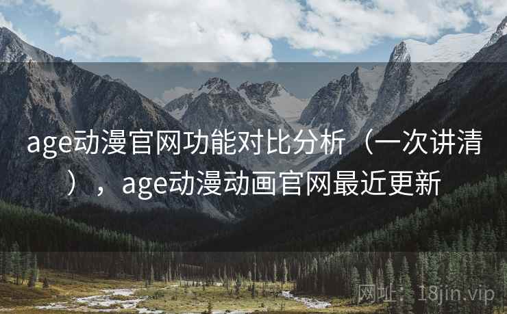 age动漫官网功能对比分析(一次讲清),age动漫动画官网最近更新 age动漫官网功能对比分析(一次讲清),age动漫动画官网最近更新